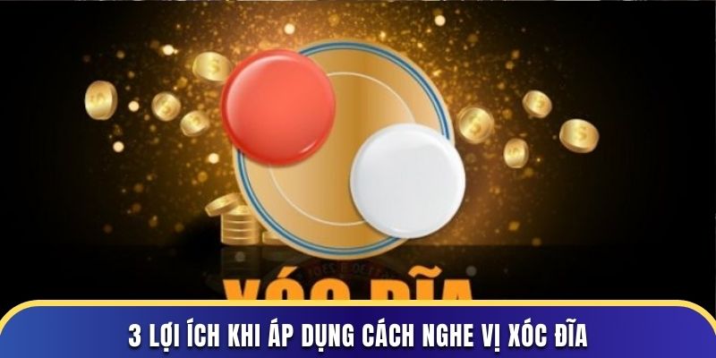 3 lợi ích khi áp dụng cách nghe vị xóc đĩa