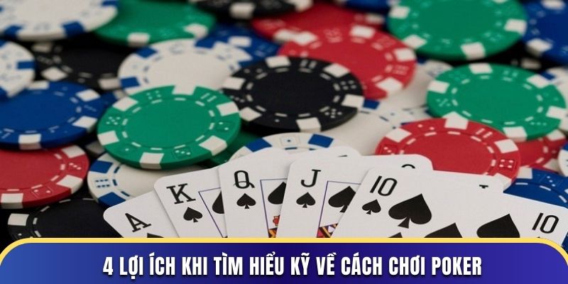 4 lợi ích khi tìm hiểu kỹ về cách chơi poker