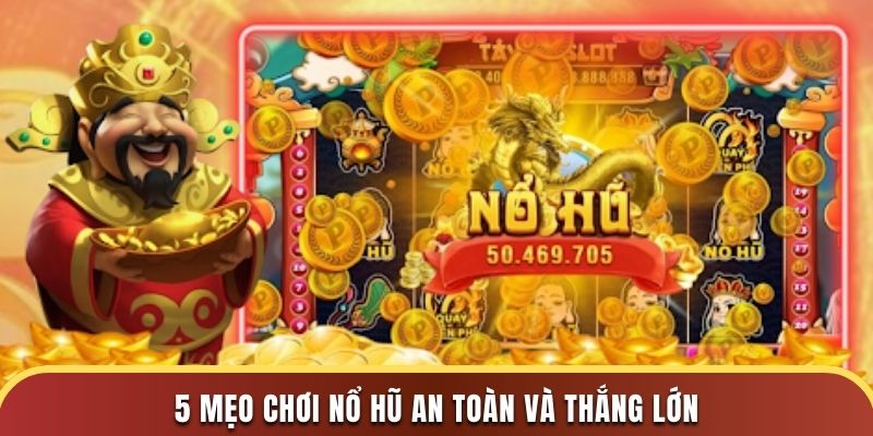 5 mẹo chơi nổ hũ an toàn và thắng lớn