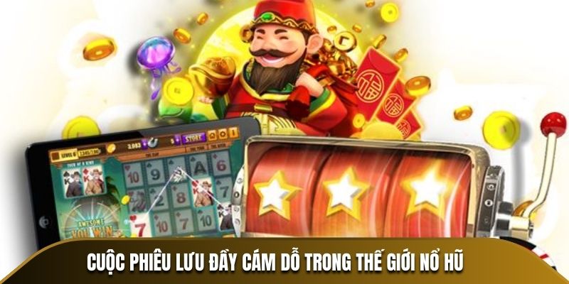 Cuộc phiêu lưu đầy cám dỗ trong thế giới Nổ Hũ