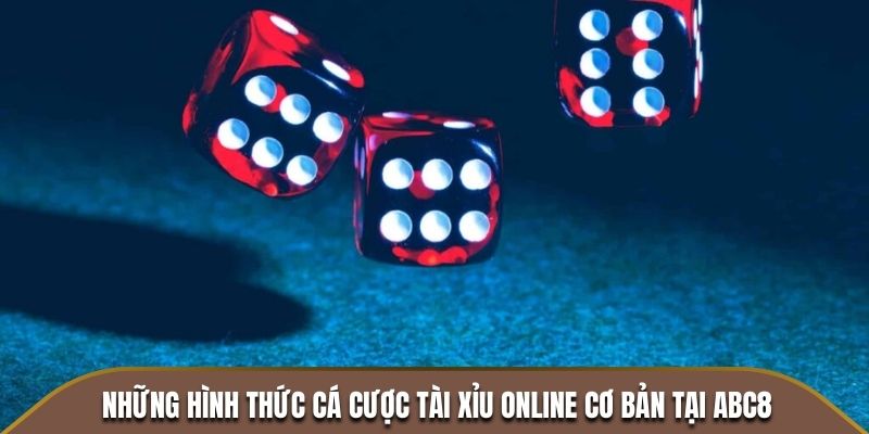 Những hình thức cá cược Tài Xỉu online cơ bản tại ABC8