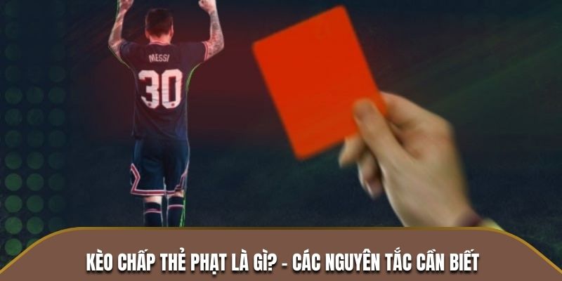 Kèo chấp thẻ phạt là gì? - Các Nguyên Tắc Cần Biết