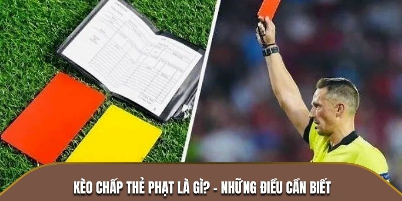 Kèo chấp thẻ phạt là gì? - Những điều cần biết