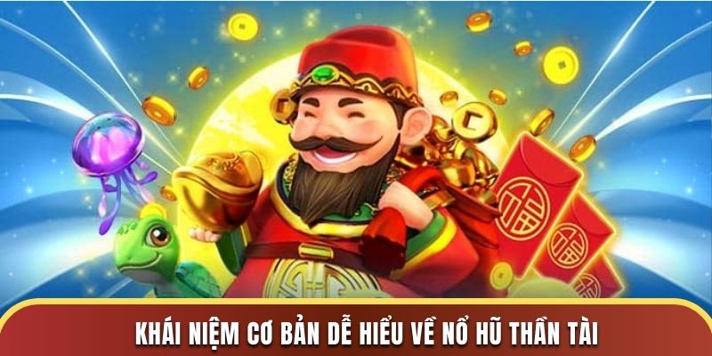 Khái niệm cơ bản dễ hiểu về nổ hũ thần tài