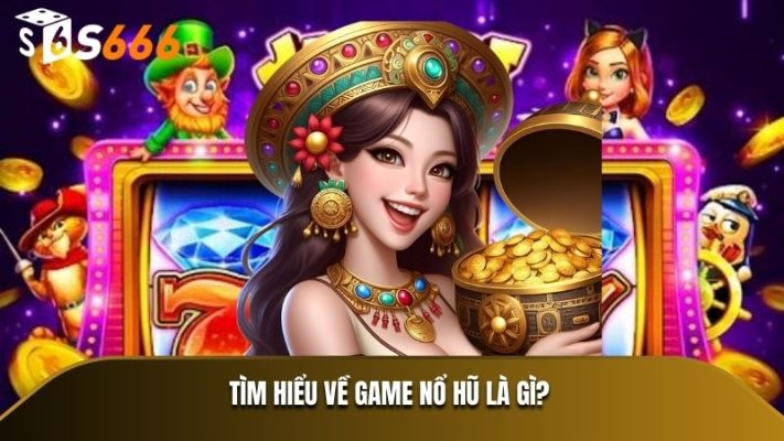 Tìm hiểu về game Nổ Hũ là gì?