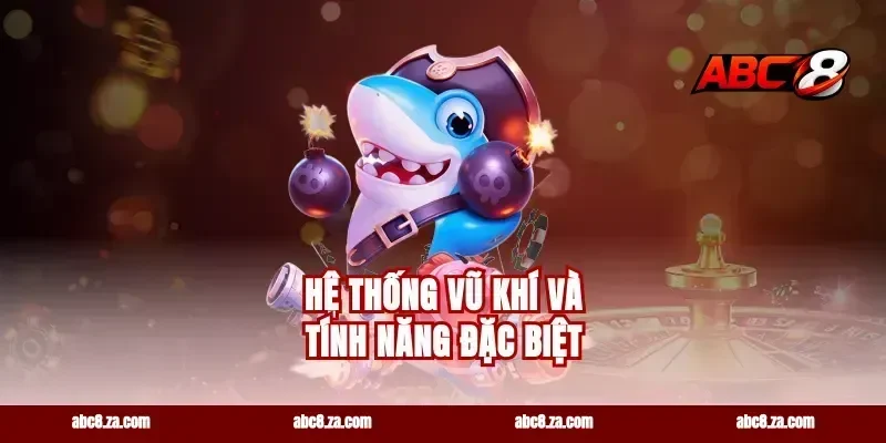 Hệ Thống Vũ Khí Và Tính Năng Đặc Biệt