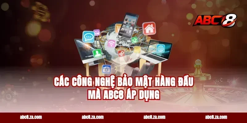 Các Công Nghệ Bảo Mật Hàng Đầu Mà abc8 Áp Dụng