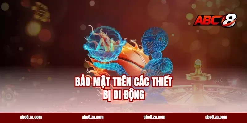 Bảo Mật Trên Các Thiết Bị Di Động