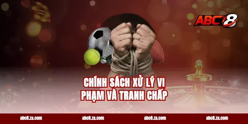 Chính Sách Xử Lý Vi Phạm Và Tranh Chấp