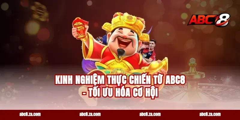 Kinh Nghiệm Thực Chiến Từ Abc8 – Tối Ưu Hóa Cơ Hội