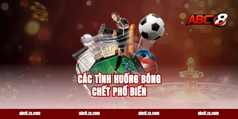Các Tình Huống Bóng Chết Phổ Biến