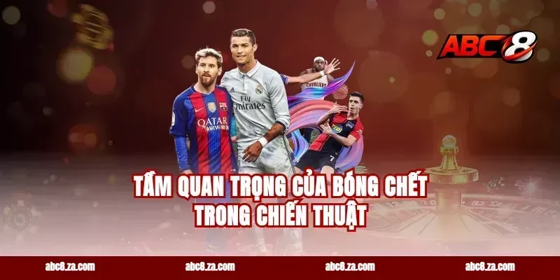 Tầm Quan Trọng Của Bóng Chết Trong Chiến Thuật