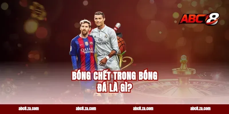 Bóng Chết Trong Bóng Đá Là Gì?
