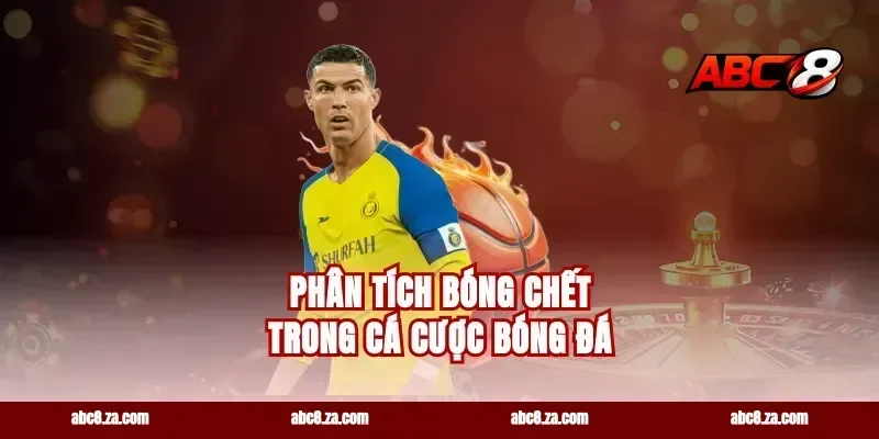 Phân Tích Bóng Chết Trong Cá Cược Bóng Đá