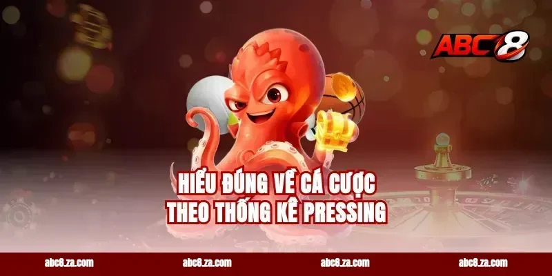 Hiểu đúng về cá cược theo thống kê Pressing