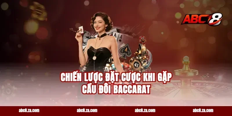 Chiến lược đặt cược khi gặp cầu đôi Baccarat