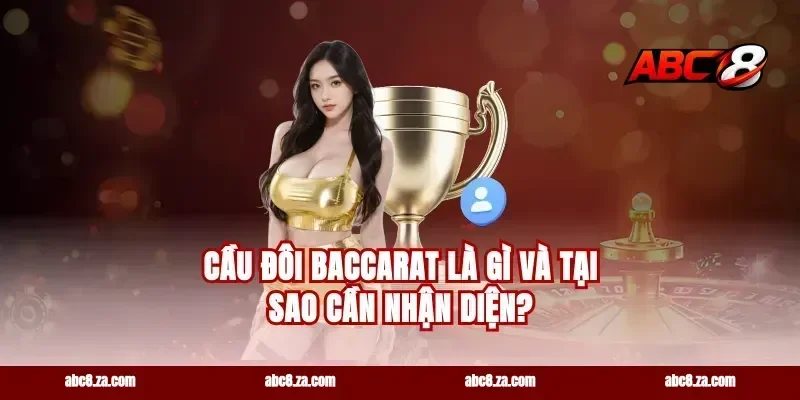 Cầu đôi Baccarat là gì và tại sao cần nhận diện?