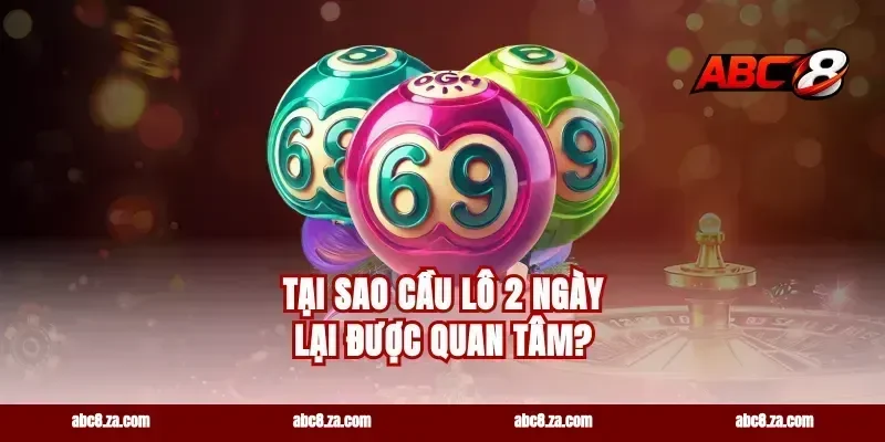 Tại Sao Cầu Lô 2 Ngày Lại Được Quan Tâm?