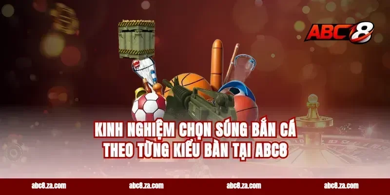 Kinh nghiệm chọn súng bắn cá theo từng kiểu bàn tại abc8