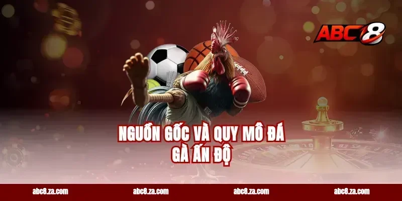 Nguồn gốc và quy mô đá gà Ấn Độ