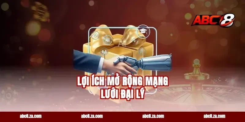Lợi ích mở rộng mạng lưới đại lý