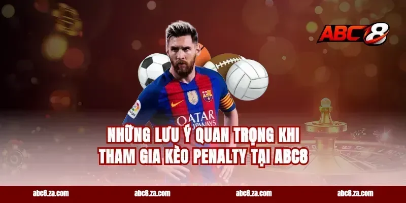 Những Lưu Ý Quan Trọng Khi Tham Gia Kèo Penalty Tại Abc8