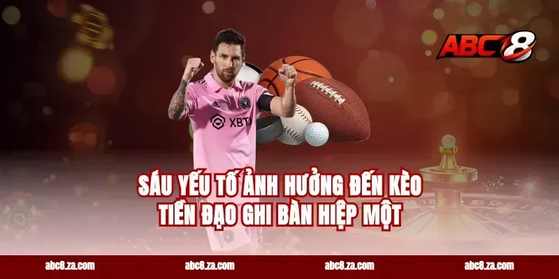 Sáu Yếu Tố Ảnh Hưởng Đến Kèo Tiền Đạo Ghi Bàn Hiệp Một
