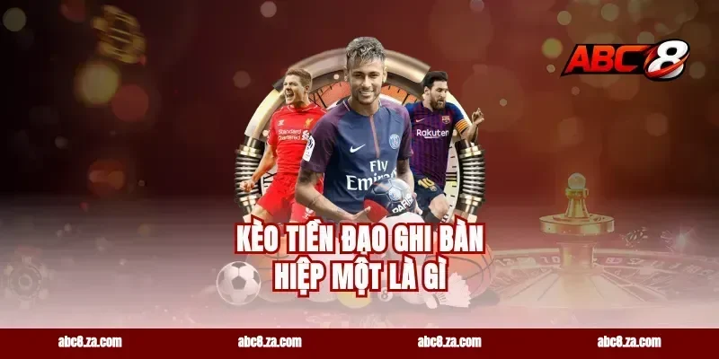 Kèo Tiền Đạo Ghi Bàn Hiệp Một Là Gì