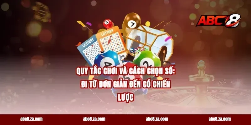 Quy tắc chơi và cách chọn số: Đi từ đơn giản đến có chiến lược