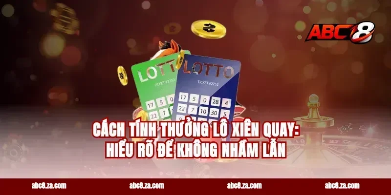 Cách tính thưởng lô xiên quay: Hiểu rõ để không nhầm lẫn