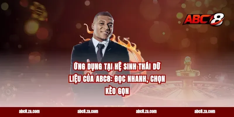 Ứng dụng tại hệ sinh thái dữ liệu của abc8: đọc nhanh, chọn kèo gọn
