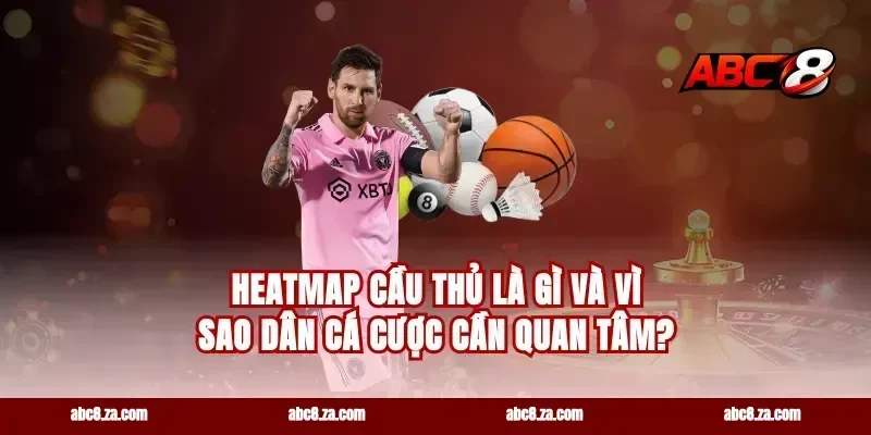 Heatmap cầu thủ là gì và vì sao dân cá cược cần quan tâm?