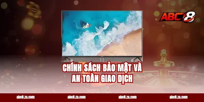 Chính Sách Bảo Mật Và An Toàn Giao Dịch
