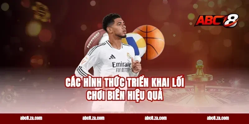 Các hình thức triển khai lối chơi biên hiệu quả