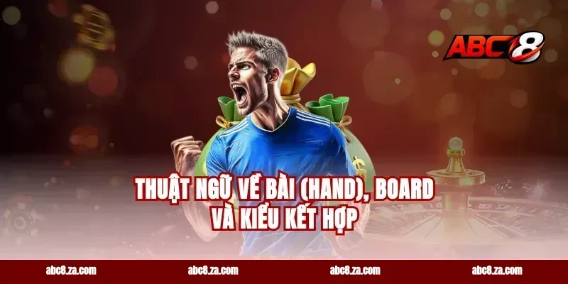 Thuật ngữ về bài (hand), board và kiểu kết hợp