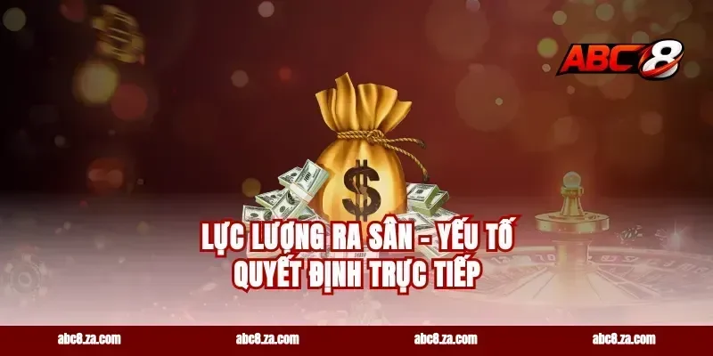 Lực Lượng Ra Sân – Yếu Tố Quyết Định Trực Tiếp